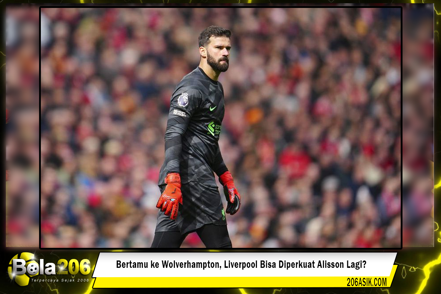 Bertamu ke Wolverhampton, Liverpool Bisa Diperkuat Alisson Lagi?