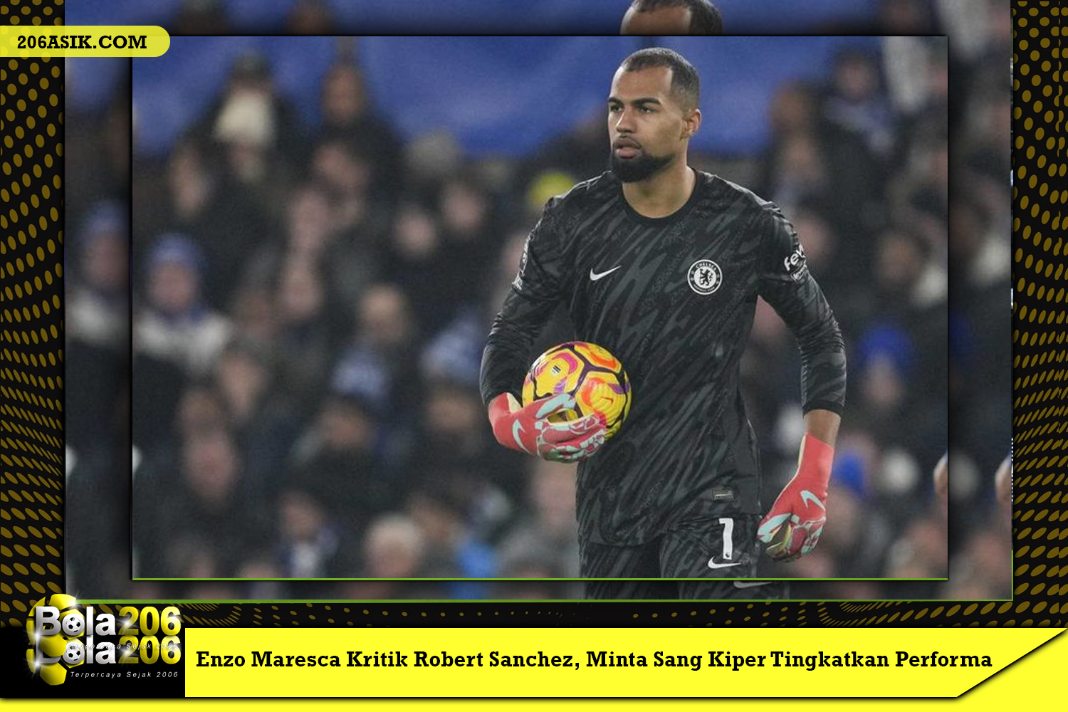 Enzo Maresca Kritik Robert Sanchez, Minta Sang Kiper Tingkatkan Performa